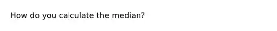 How do you calculate the median?