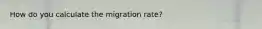 How do you calculate the migration rate?