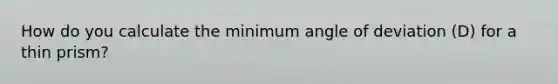 How do you calculate the minimum angle of deviation (D) for a thin prism?