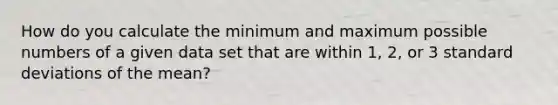 How do you calculate the minimum and maximum possible numbers of a given data set that are within 1, 2, or 3 standard deviations of the mean?