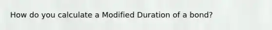 How do you calculate a Modified Duration of a bond?