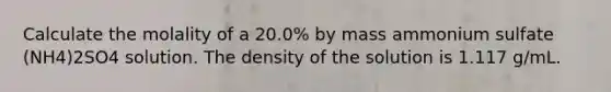 Calculate the molality of a 20.0% by mass ammonium sulfate (NH4)2SO4 solution. The density of the solution is 1.117 g/mL.