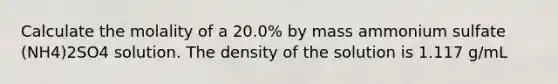 Calculate the molality of a 20.0% by mass ammonium sulfate (NH4)2SO4 solution. The density of the solution is 1.117 g/mL