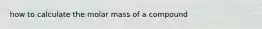 how to calculate the molar mass of a compound