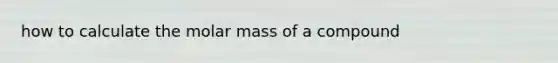 how to calculate the molar mass of a compound