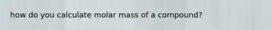 how do you calculate molar mass of a compound?