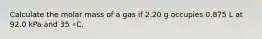 Calculate the molar mass of a gas if 2.20 g occupies 0.875 L at 92.0 kPa and 35 ∘C.