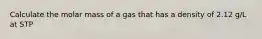 Calculate the molar mass of a gas that has a density of 2.12 g/L at STP