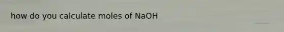 how do you calculate moles of NaOH