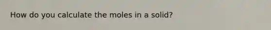 How do you calculate the moles in a solid?