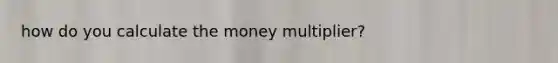 how do you calculate the money multiplier?