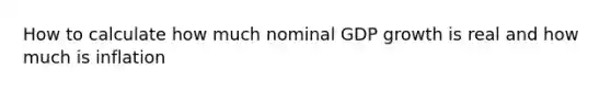 How to calculate how much nominal GDP growth is real and how much is inflation