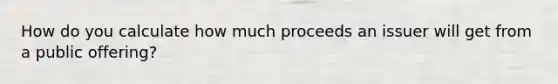 How do you calculate how much proceeds an issuer will get from a public offering?
