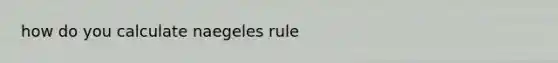 how do you calculate naegeles rule