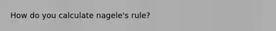 How do you calculate nagele's rule?