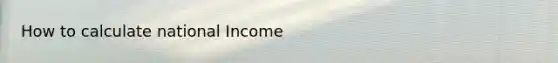 How to calculate national Income