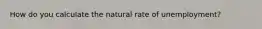 How do you calculate the natural rate of unemployment?