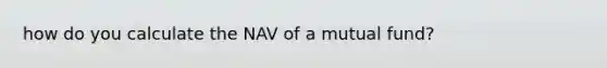 how do you calculate the NAV of a mutual fund?