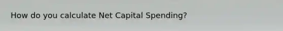 How do you calculate Net Capital Spending?