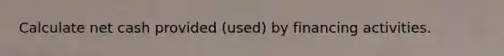 Calculate net cash provided (used) by financing activities.