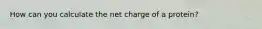 How can you calculate the net charge of a protein?