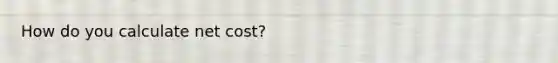 How do you calculate net cost?