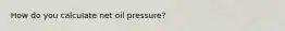 How do you calculate net oil pressure?