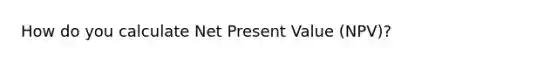 How do you calculate Net Present Value (NPV)?