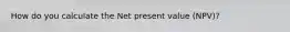 How do you calculate the Net present value (NPV)?