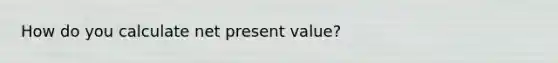 How do you calculate net present value?