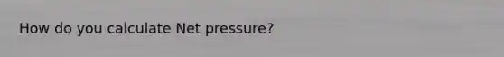 How do you calculate Net pressure?