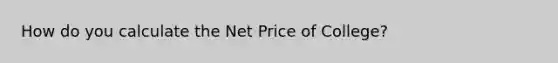 How do you calculate the Net Price of College?