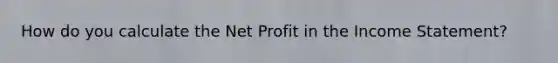 How do you calculate the Net Profit in the Income Statement?