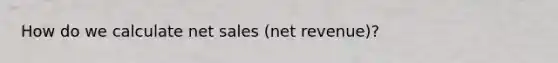 How do we calculate net sales (net revenue)?