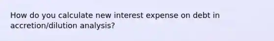 How do you calculate new interest expense on debt in accretion/dilution analysis?