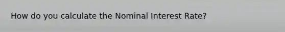 How do you calculate the Nominal Interest Rate?