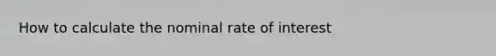 How to calculate the nominal rate of interest