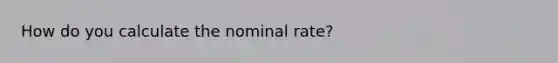 How do you calculate the nominal rate?