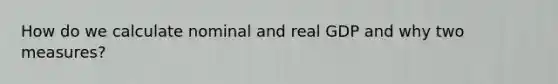 How do we calculate nominal and real GDP and why two measures?