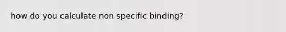 how do you calculate non specific binding?