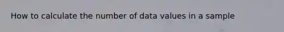 How to calculate the number of data values in a sample