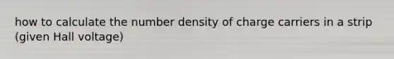 how to calculate the number density of charge carriers in a strip (given Hall voltage)