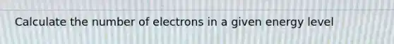 Calculate the number of electrons in a given energy level