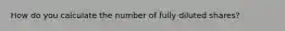 How do you calculate the number of fully diluted shares?