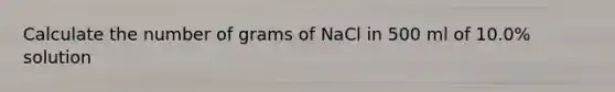 Calculate the number of grams of NaCl in 500 ml of 10.0% solution