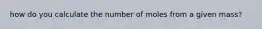 how do you calculate the number of moles from a given mass?