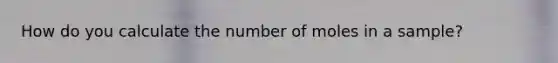 How do you calculate the number of moles in a sample?