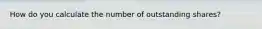 How do you calculate the number of outstanding shares?