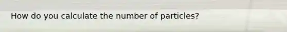 How do you calculate the number of particles?