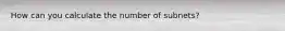 How can you calculate the number of subnets?